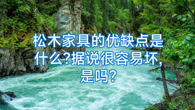 松木家具的优缺点是什么?据说很容易坏,是吗?