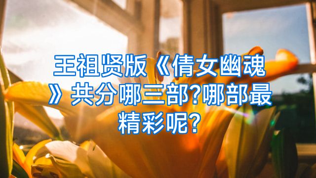 王祖贤版《倩女幽魂》共分哪三部?哪部最精彩呢?