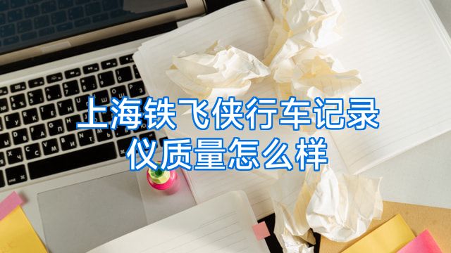 上海铁飞侠行车记录仪质量怎么样