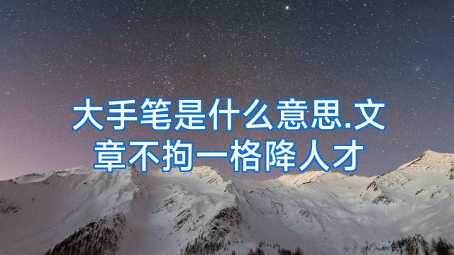 大手笔是什么意思.文章不拘一格降人才