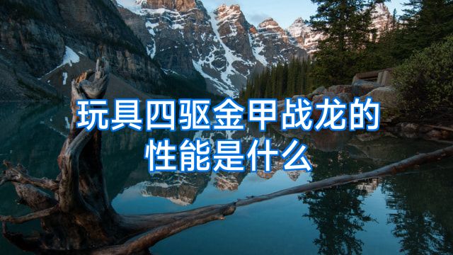 玩具四驱金甲战龙的性能是什么
