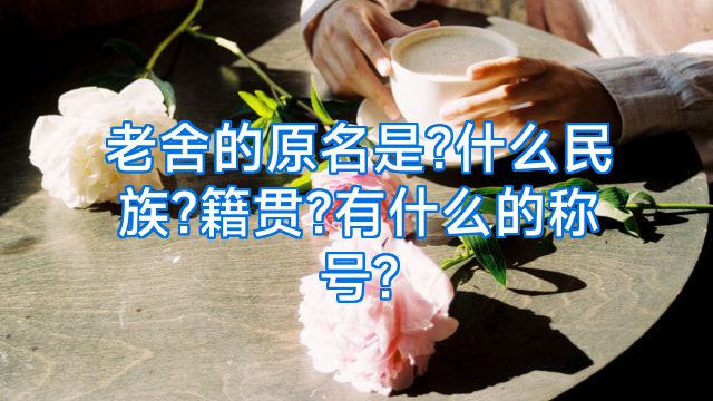 老舍的原名是?什么民族?籍贯?有什么的称号?