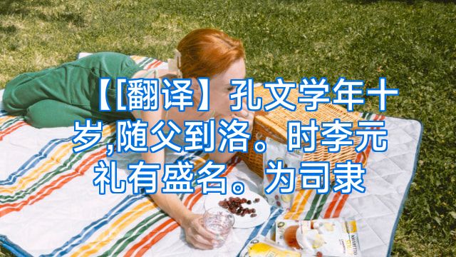 【[翻译】孔文学年十岁,随父到洛。时李元礼有盛名。为司隶