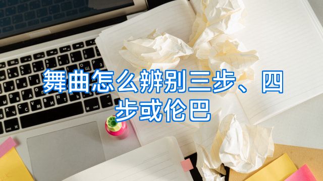 舞曲怎么辨别三步、四步或伦巴