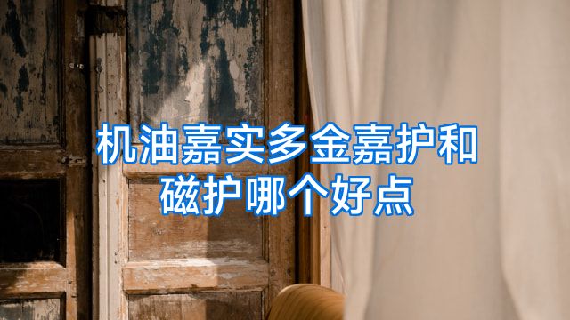 机油嘉实多金嘉护和磁护哪个好点