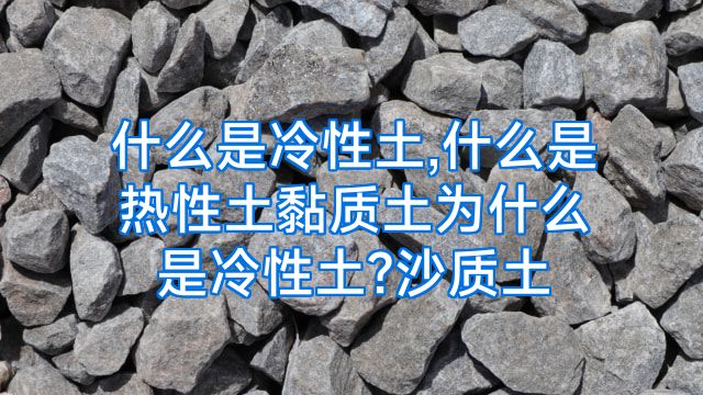 什么是冷性土,什么是热性土黏质土为什么是冷性土?沙质土