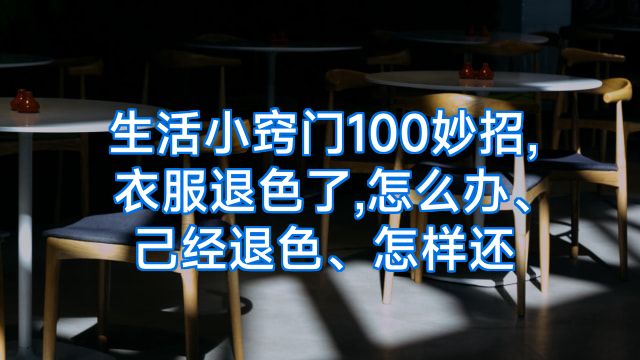 生活小窍门100妙招,衣服退色了,怎么办、己经退色、怎样还
