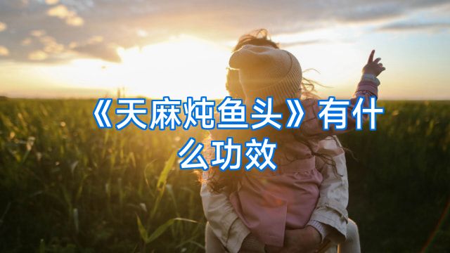 《天麻炖鱼头》有什么功效