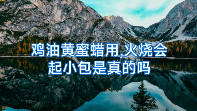 鸡油黄蜜蜡用,火烧会起小包是真的吗