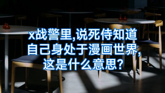 x战警里,说死侍知道自己身处于漫画世界,这是什么意思?