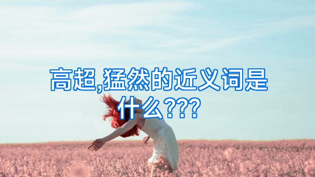 高超,猛然的近义词是什么???