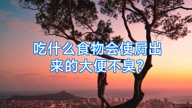 吃什么食物会使屙出来的大便不臭?