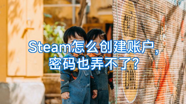 Steam怎么创建账户,密码也弄不了?
