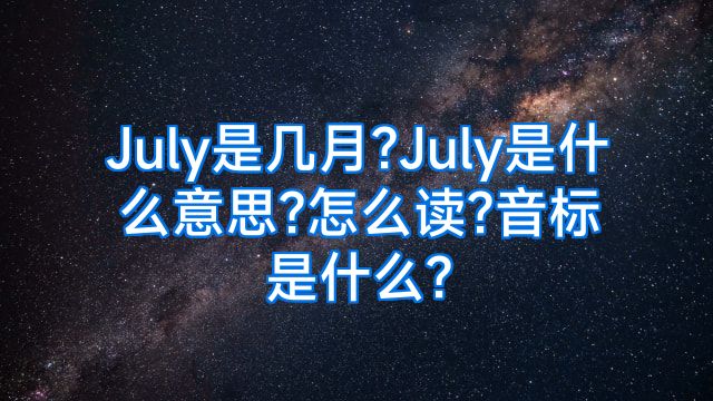 July是几月?July是什么意思?怎么读?音标是什么?