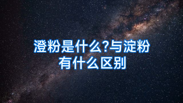 澄粉是什么?与淀粉有什么区别