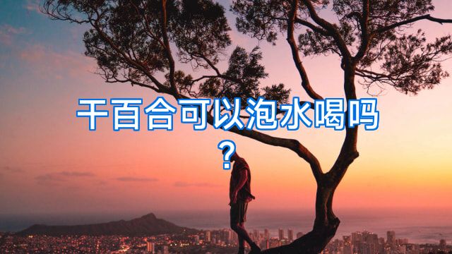 干百合可以泡水喝吗?