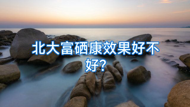 北大富硒康效果好不好?