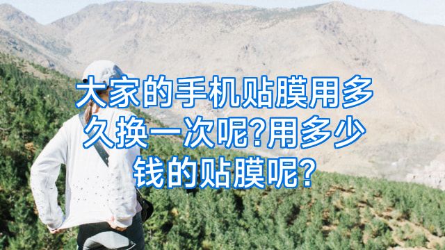大家的手机贴膜用多久换一次呢?用多少钱的贴膜呢?