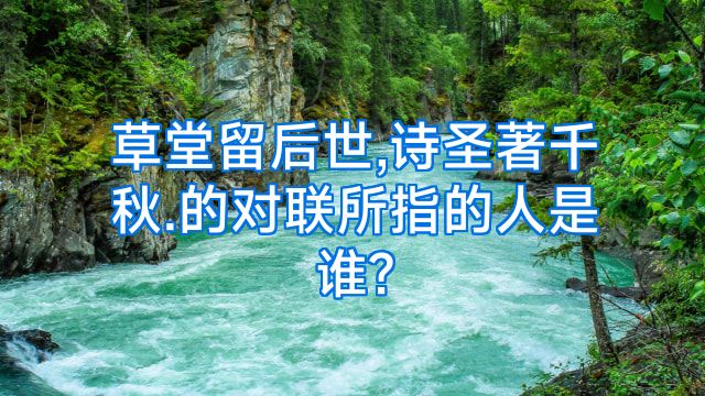 草堂留后世,诗圣著千秋.的对联所指的人是谁?