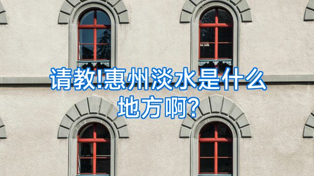 请教!惠州淡水是什么地方啊?