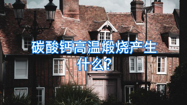 碳酸钙高温煅烧产生什么?