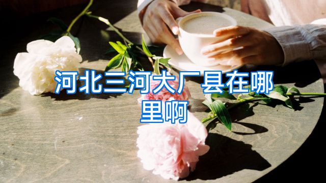 河北三河大厂县在哪里啊