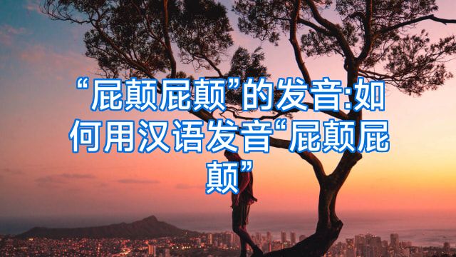 “屁颠屁颠”的发音:如何用汉语发音“屁颠屁颠”