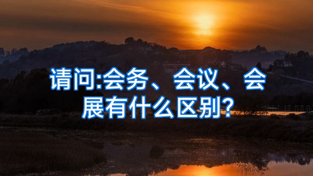 请问:会务、会议、会展有什么区别?