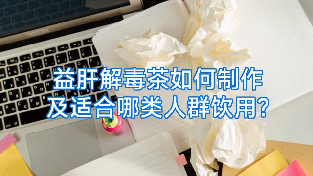 益肝解毒茶如何制作及适合哪类人群饮用?
