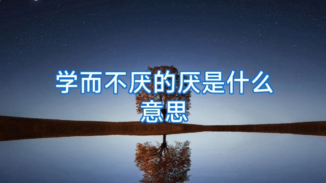 学而不厌的厌是什么意思