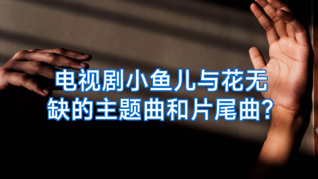 电视剧小鱼儿与花无缺的主题曲和片尾曲?