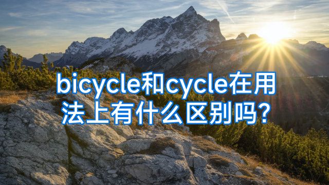 bicycle和cycle在用法上有什么区别吗?
