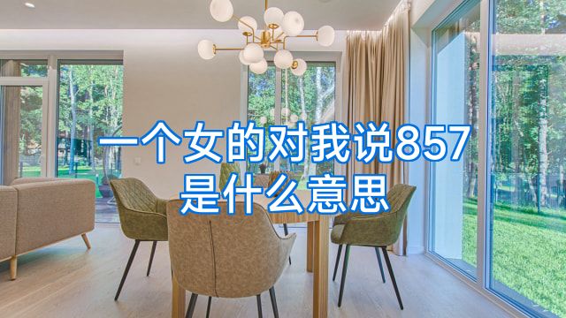 一个女的对我说857是什么意思