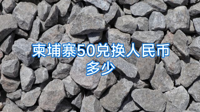 柬埔寨50兑换人民币多少