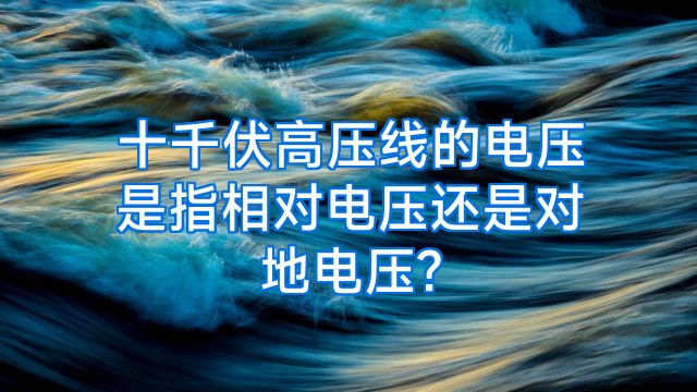 十千伏高压线的电压是指相对电压还是对地电压?