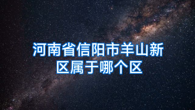 河南省信阳市羊山新区属于哪个区