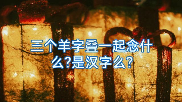三个羊字叠一起念什么?是汉字么?