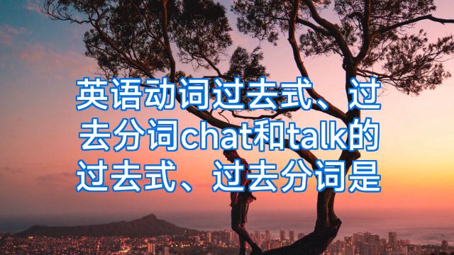 英语动词过去式、过去分词chat和talk的过去式、过去分词是