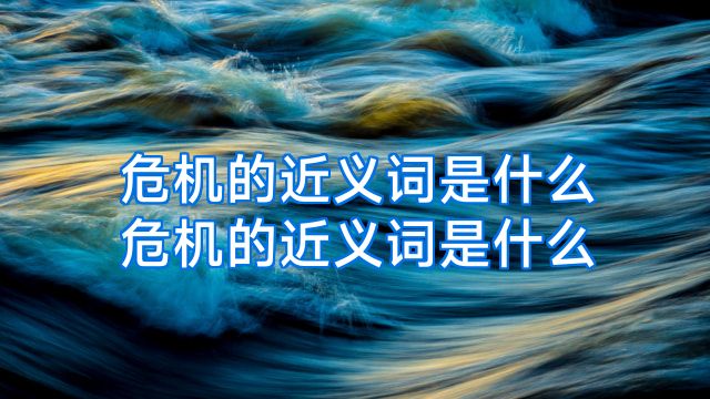 危机的近义词是什么危机的近义词是什么