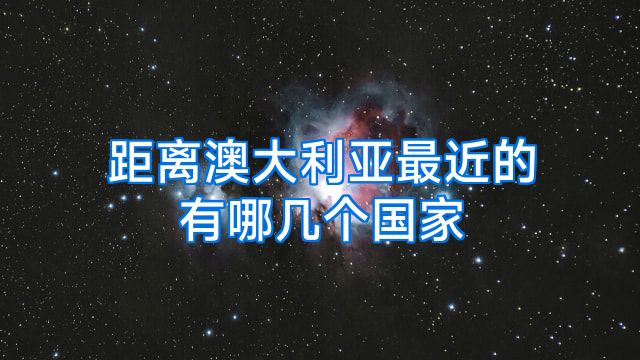 距离澳大利亚最近的有哪几个国家