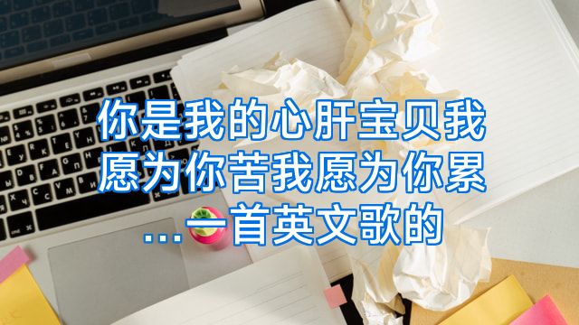 你是我的心肝宝贝我愿为你苦我愿为你累…一首英文歌的