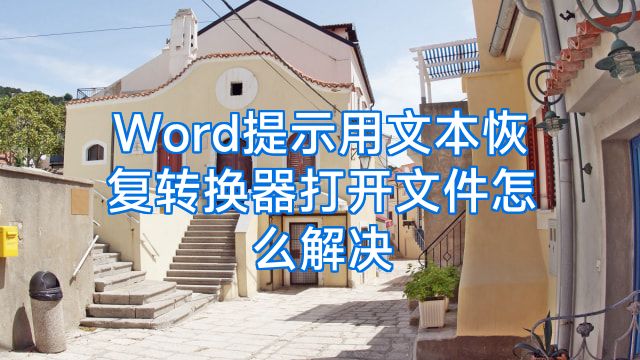 Word提示用文本恢复转换器打开文件怎么解决