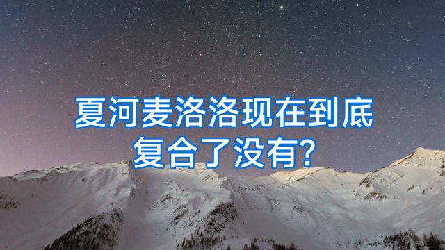 夏河麦洛洛现在到底复合了没有?