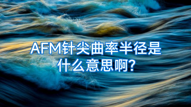 AFM针尖曲率半径是什么意思啊?
