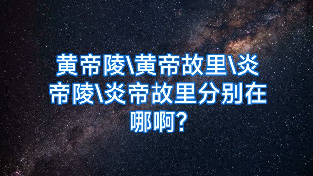 黄帝陵\黄帝故里\炎帝陵\炎帝故里分别在哪啊?