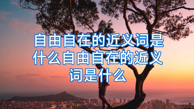 自由自在的近义词是什么自由自在的近义词是什么