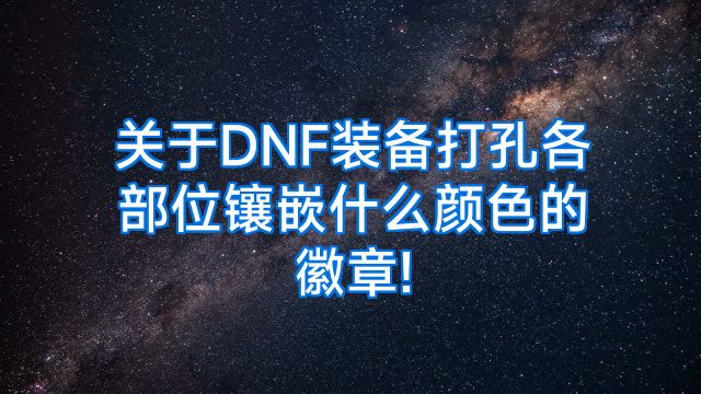 关于DNF装备打孔各部位镶嵌什么颜色的徽章!