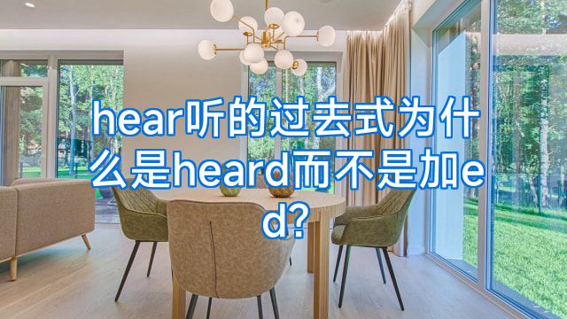 hear听的过去式为什么是heard而不是加ed?
