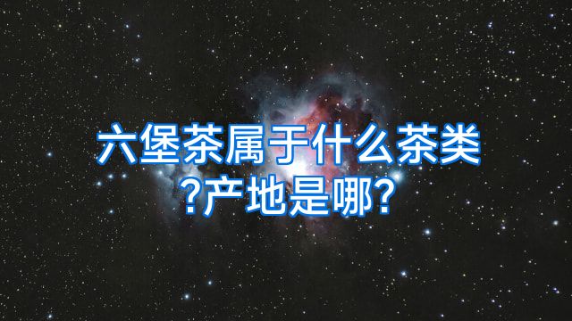 六堡茶属于什么茶类?产地是哪?