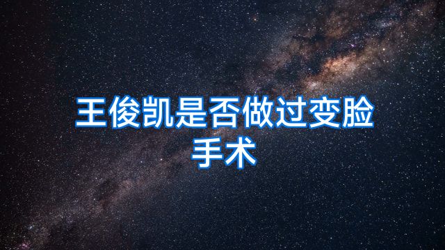 王俊凯是否做过变脸手术